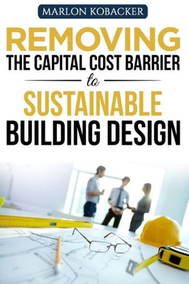 Marlon Kobacker'S Removing The Capital Cost Barrier To Sustainable Building Desi