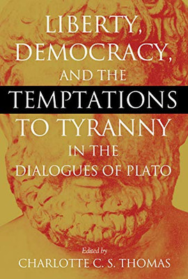 Liberty, Democracy, and the Temptations to Tyranny in the Dialogues of Plato (The A.V. Elliott Conference)