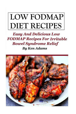 Low Fodmap Diet Recipes: Easy And Delicious Low Fodmap Recipes For Irritable Bowel Syndrome Relief