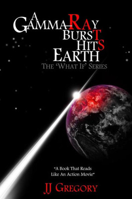 A Gamma Ray Burst Hits Earth (Part Of The 'What If' Series)