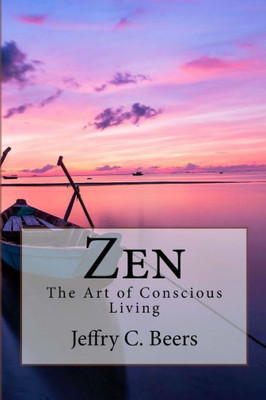 Zen: The Art Of Conscious Living (Traveling At Life'S Speed)