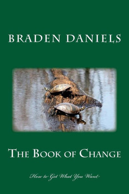 The Book Of Change: How To Get What You Want