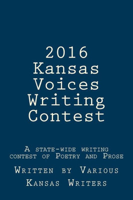 2016 Kansas Voices Writing Contest: A State-Wide Writing Contest Of Poetry And Prose