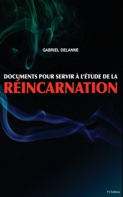 Documents Pour Servir À L'Etude De La REincarnation (French Edition)