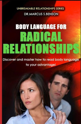 Body Language For Radical Relationships: Discover And Master How To Read Body Language To Your Advantage.