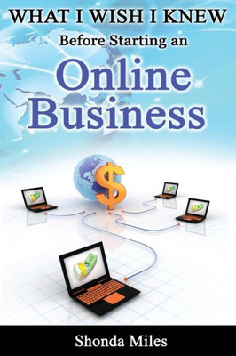 What I Wish I Knew Before Starting An Online Business: 50 Tips To Starting An Online Business