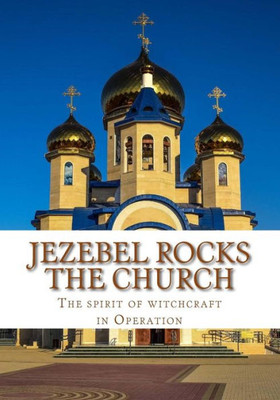 Jezebel Rocks The Church: The Spirit Of Witchcraft In Operation