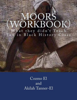 Moors (Workbook): What They Didn'T Teach You In Black History Class