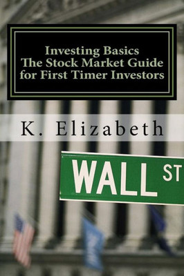 Investing Basics: The Stock Market Guide For First Timer Investors (How To Invest In The Stock Market How To Start Investing) (Stock Investing For ... Stock Market Investing For Beginners)