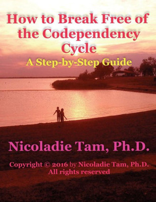 How To Break Free Of The Codependency Cycle: A Step-By-Step Guide (Inspirational Self-Enrichment Series)