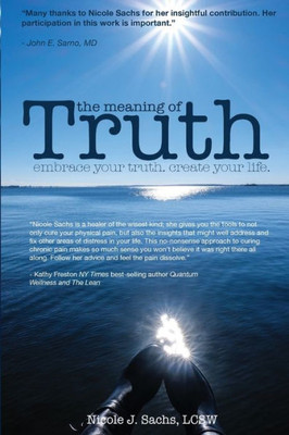 The Meaning Of Truth: Embrace Your Truth. Create Your Life.
