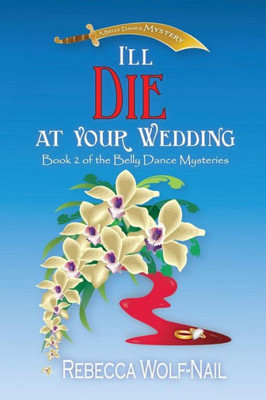 I'Ll Die At Your Wedding: A Belly Dance Mystery (The Belly Dance Mysteries)