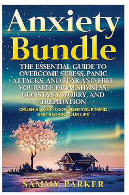 Anxiety: The Essential Guide To Crush Your Anxiety Today (Double Book Bundle): Overcome Stress, Panic Attacks, And Fear And Free Yourself From ... Out! Conquer Your Mind And Regain Your Life)