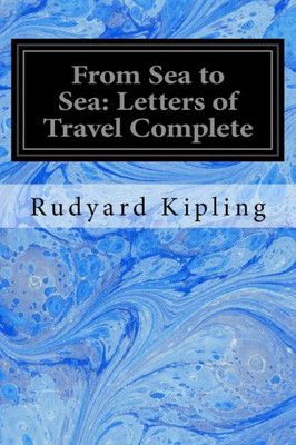 From Sea To Sea: Letters Of Travel Complete: From Sea To Sea
