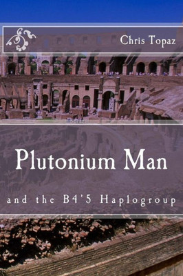 Plutonium Man: And The B45 Haplogroup