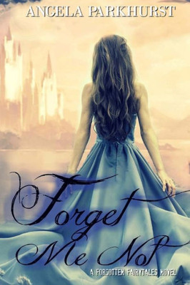 Forget Me Not: A Forgotten Fairytales Novel (The Forgotten Fairytales)