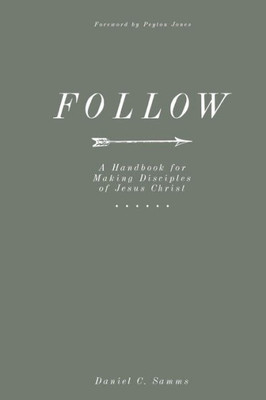 Follow: A Handbook For Making Disciples Of Christ