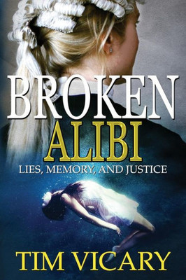 Broken Alibi: Lies, Memory And Justice (The Trials Of Sarah Newby)