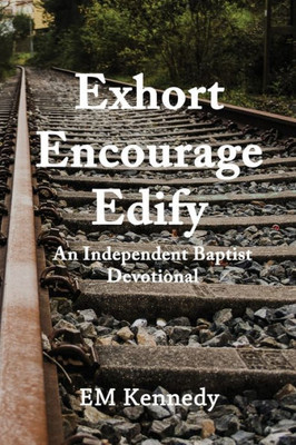 Exhort, Encourage, Edify: An Independent Baptist Devotional