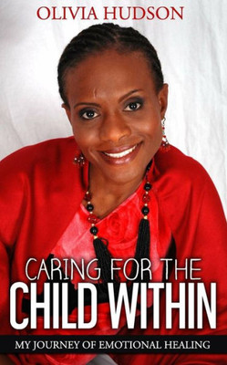 Caring For The Child Within: My Journey Of Emotional Healing