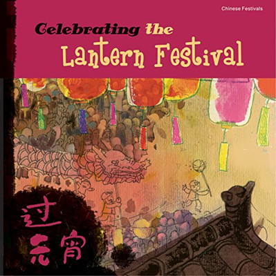 Celebrating the Lantern Festival (Chinese Festivals)