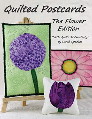 Quilted Postcards The Flower Edition: Little Quilts Of Creativity