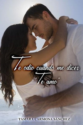 Te Odio Cuando Me Dices "Te Amo" (Spanish Edition)