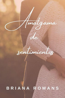 Amalgama De Sentimientos: Cuando No Se Conoce El Amor (Spanish Edition)