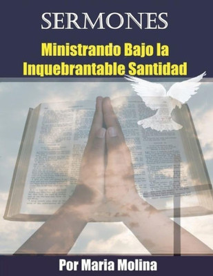 Sermones: Ministrando Bajo La Inquebrantable Santidad (Spanish Edition)