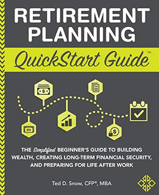 Retirement Planning QuickStart Guide: The Simplified Beginner’s Guide to Building Wealth, Creating Long-Term Financial Security, and Preparing for Life After Work (QuickStart Guides™ - Finance)