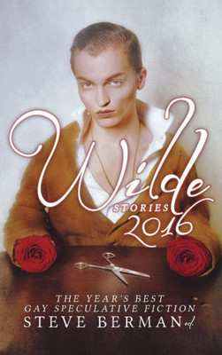 Wilde Stories 2016: The Year'S Best Gay Speculative Fiction