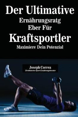 Der Ultimative Ernährungsratgeber Für Kraftsportler: Maximiere Dein Potenzial (German Edition)