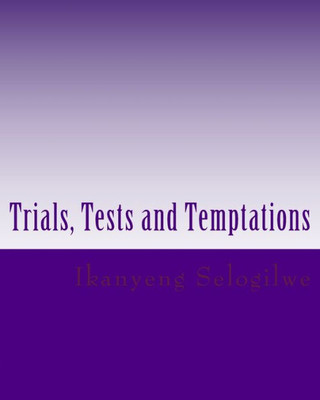 Trials, Tests And Temptations: Trials, Tests & Temptations