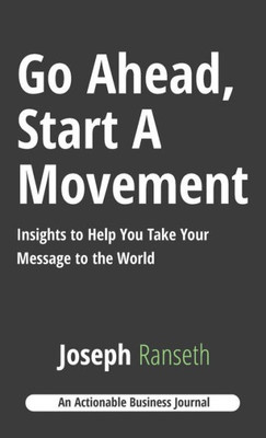 Go Ahead, Start A Movement: Insights To Help You Take Your Message To The World