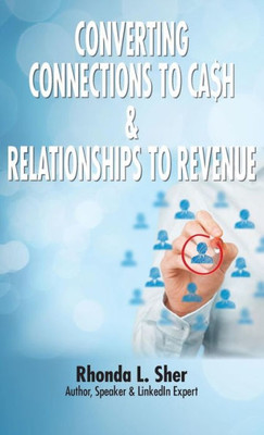 Converting Connections To Ca$H & Relationships To Revenue: Connections That Count
