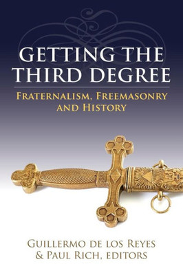 Getting The Third Degree. Fraternalism, Freemasonry And History.