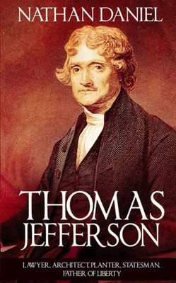 Thomas Jefferson: Lawyer, Architect, Planter, Statesman, Father Of Liberty