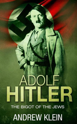 Adolf Hitler: The Bigot Of The Jews