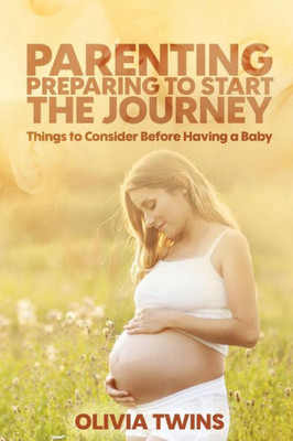 Parenting: Preparing To Start The Journey: Things To Consider Before Having A Baby