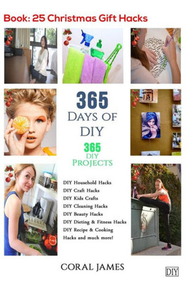 Diy: 365 Days Of Diy (Diy Projects, Diy Household Hacks, Diy Cleaning & Organizing): 365 Days Of Diy (Diy, Crafts Hobbies & Home, How-To & Home Improvement)