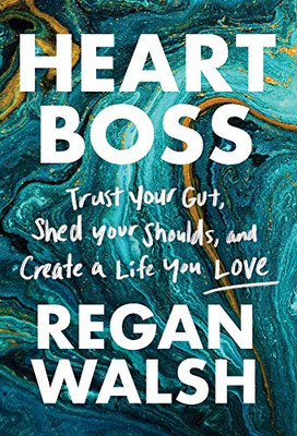 Heart Boss: Trust Your Gut, Shed Your Shoulds, and Create a Life You Love - Hardcover