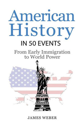 History: American History In 50 Events: From First Immigration To World Power (Us History, History Books, Usa History) (History In 50 Events Series)