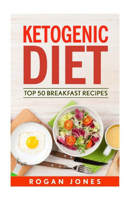 Ketogenic Diet: Top 50 Breakfast Recipes (Recipes, Ketogenic Recipes, Ketogenic, Diet, Weight Loss, Weight Loss Diet)