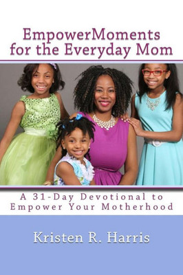 Empowermoments For The Everyday Mom: 31-Day Devotional To Empower Your Motherhood