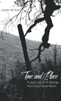 Time And Place: A Year'S Worth Of Musings From Gray Horse Ranch