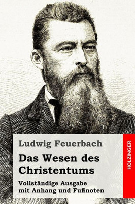 Das Wesen Des Christentums: Vollständige Ausgabe Mit Anhang Und Fußnoten (German Edition)