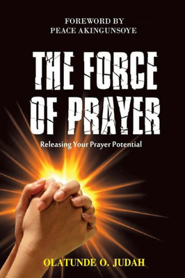 The Force Of Prayer: Releasing Your Prayer Potential