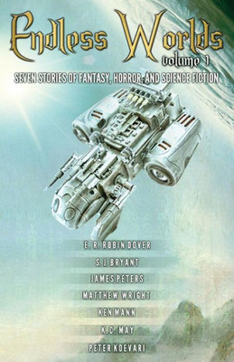 Endless Worlds Volume I: Seven Stories Of Fantasy, Horror, And Science Fiction