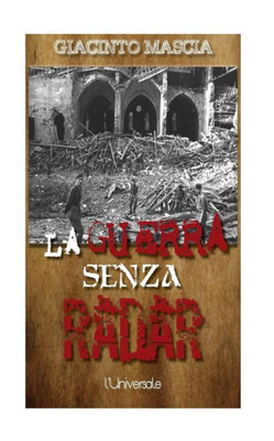 La Guerra Senza Radar: 1935-1943, I Vertici Militari Contro I Radar Italiani (Italian Edition)