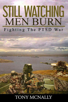 Still Watching Men Burn: Fighting The Ptsd War